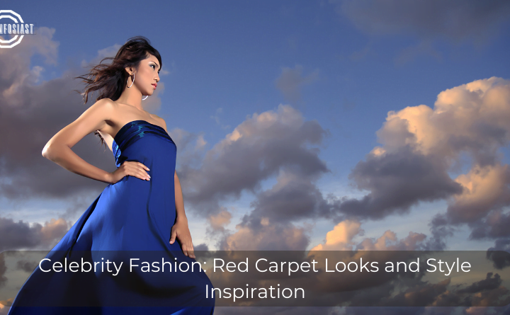 Celebrity Fashion Red Carpet Looks and Style Inspiration