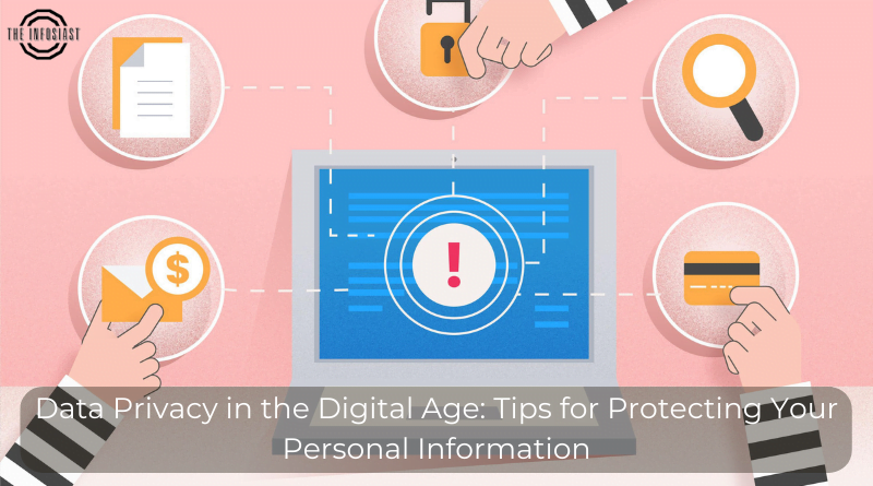 Data Privacy in the Digital Age: Tips for Protecting Your Personal Information