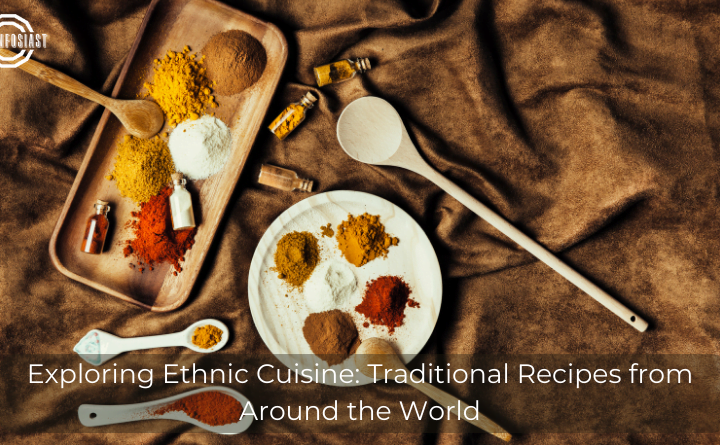 Exploring Ethnic Cuisine: Traditional Recipes from Around the World