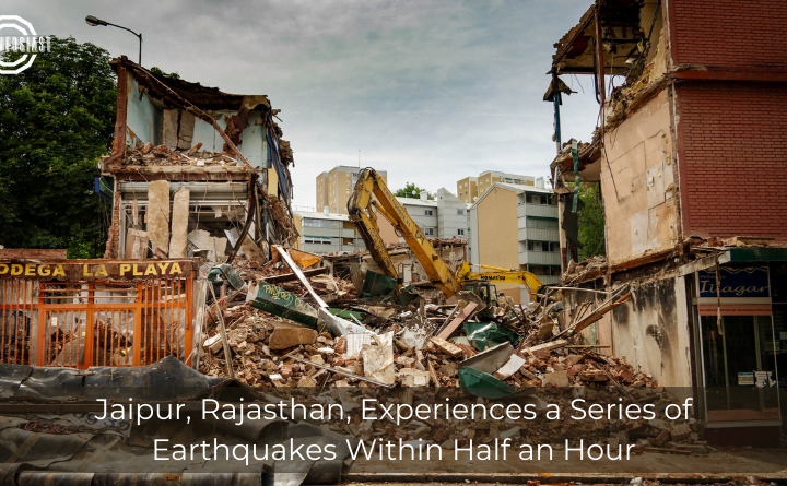 Jaipur, Rajasthan, Experiences a Series of Earthquakes Within Half an Hour