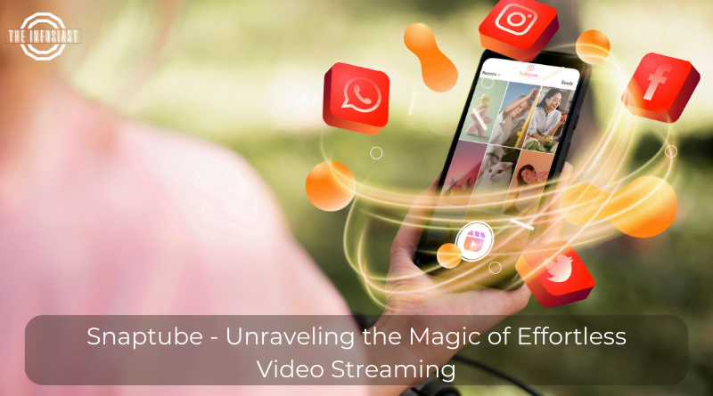 Snaptube - Unraveling the Magic of Effortless Video Streaming