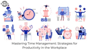 Mastering Time Management: Strategies for Productivity in the Workplace