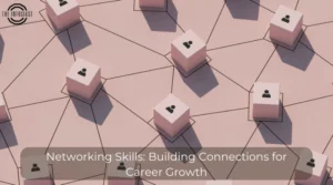Networking Skills: Building Connections for Career Growth