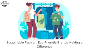 Sustainable Fashion: Eco-Friendly Brands Making a Difference