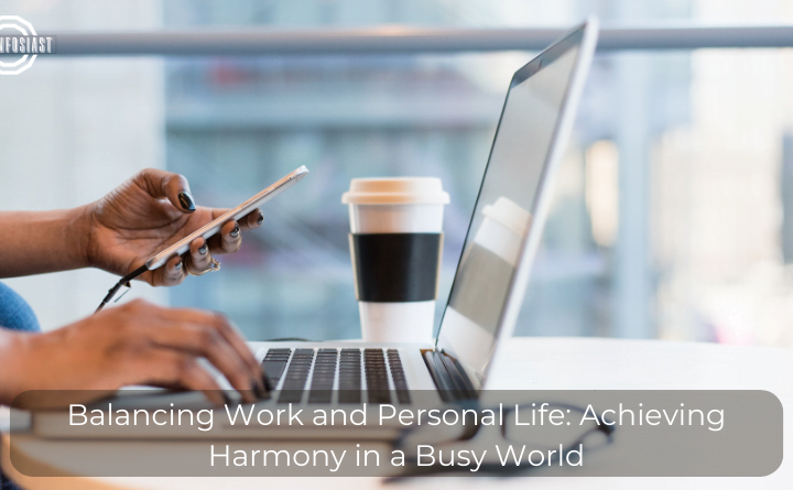 Balancing Work and Personal Life: Achieving Harmony in a Busy World