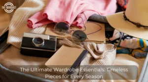 The Ultimate Wardrobe Essentials: Timeless Pieces for Every Season