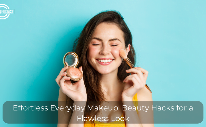 Effortless Everyday Makeup: Beauty Hacks for a Flawless Look