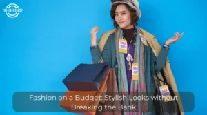 Fashion on a Budget: Stylish Looks without Breaking the Bank