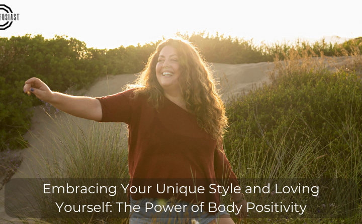 Embracing Your Unique Style and Loving Yourself: The Power of Body Positivity