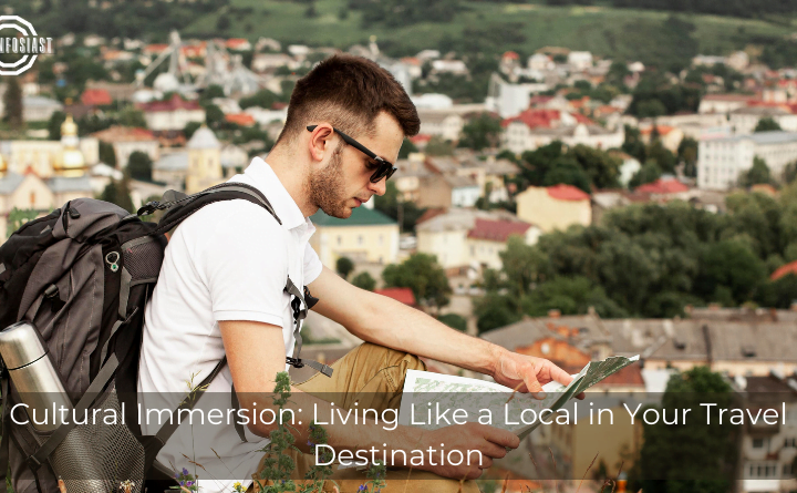 Cultural Immersion: Living Like a Local in Your Travel Destination