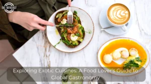 Exploring Exotic Cuisines: A Food Lover's Guide to Global Gastronomy