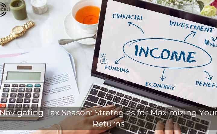 Navigating Tax Season: Strategies for Maximizing Your Returns