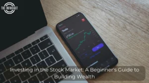 Investing in the Stock Market: A Beginner's Guide to Building Wealth
